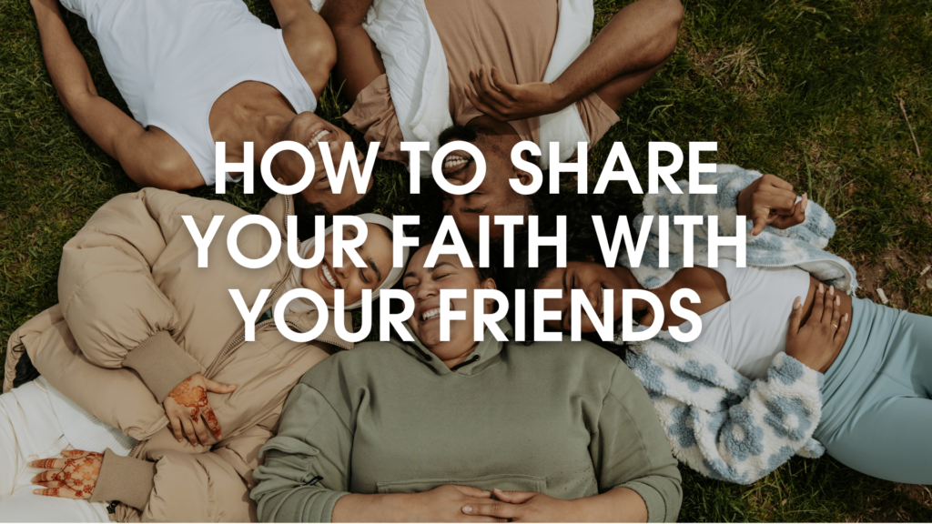 How To Share Your Faith With Your Friends